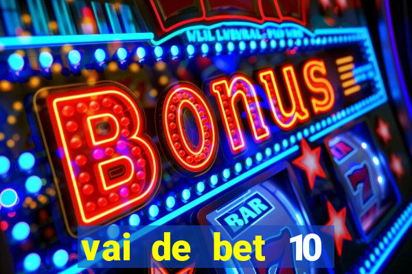 vai de bet 10 reais no cadastro