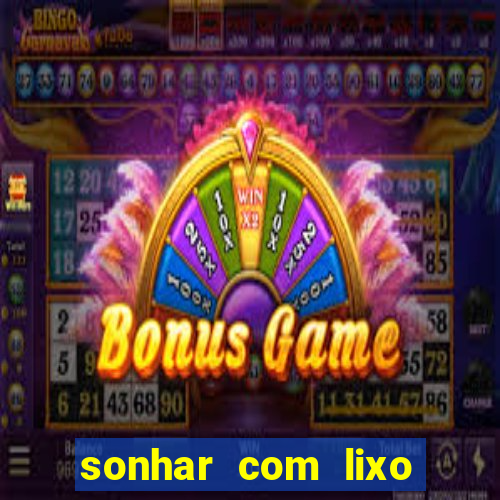 sonhar com lixo jogo do bicho