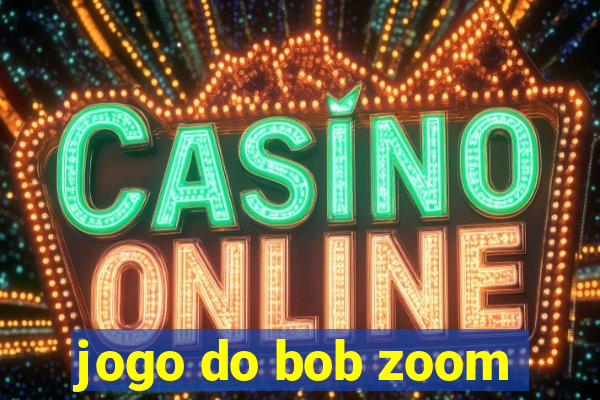 jogo do bob zoom