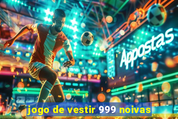 jogo de vestir 999 noivas