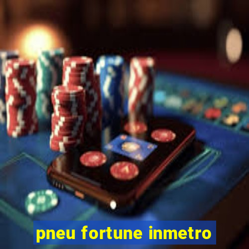 pneu fortune inmetro