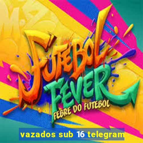 vazados sub 16 telegram