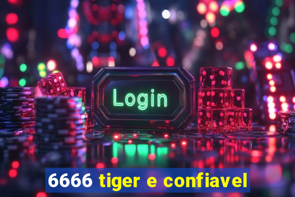 6666 tiger e confiavel