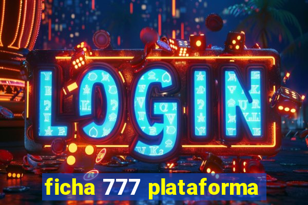 ficha 777 plataforma