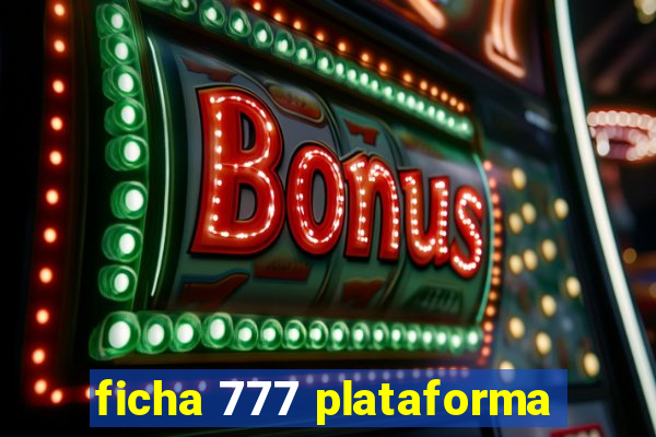 ficha 777 plataforma