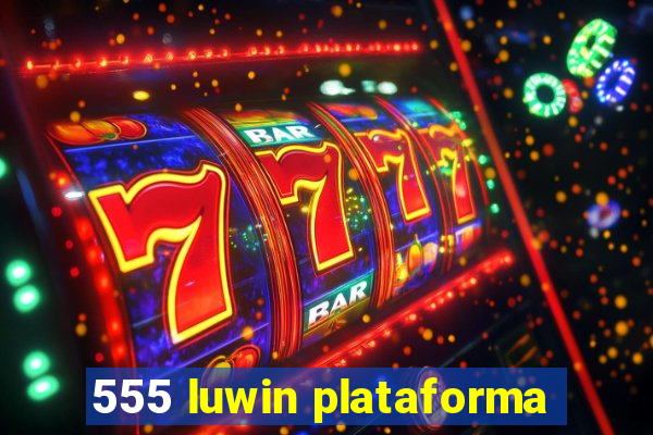 555 luwin plataforma