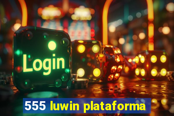 555 luwin plataforma