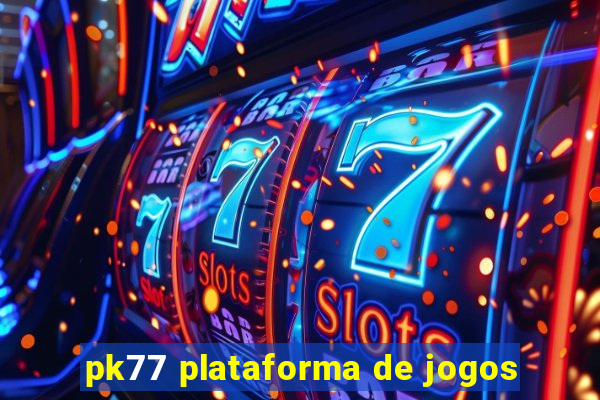 pk77 plataforma de jogos