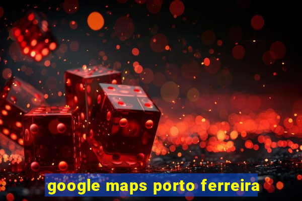 google maps porto ferreira