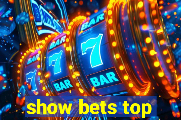 show bets top