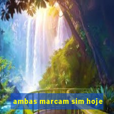 ambas marcam sim hoje