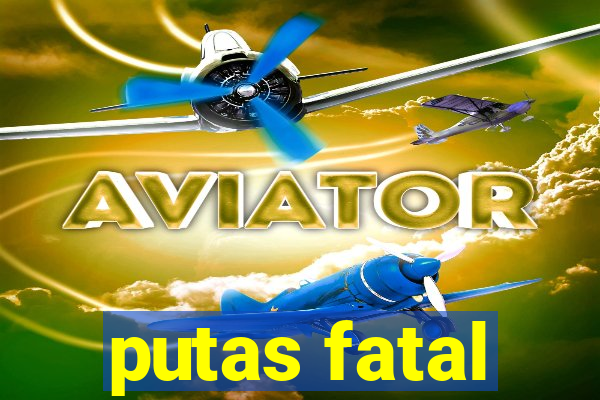 putas fatal