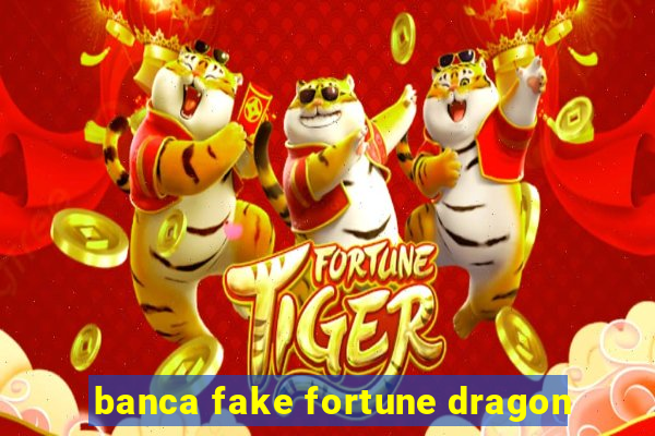 banca fake fortune dragon