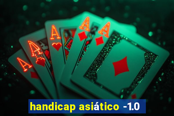 handicap asiático -1.0