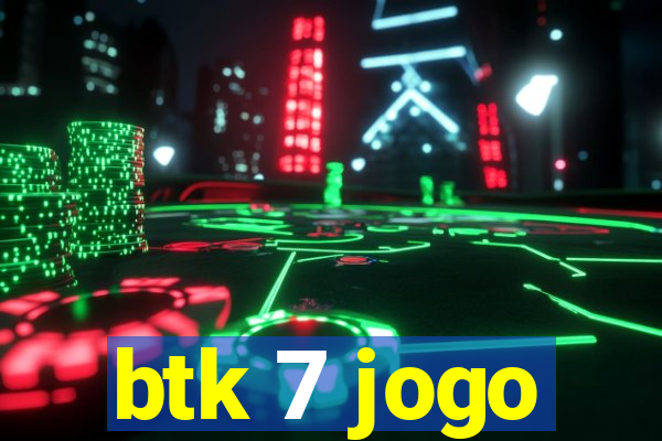 btk 7 jogo