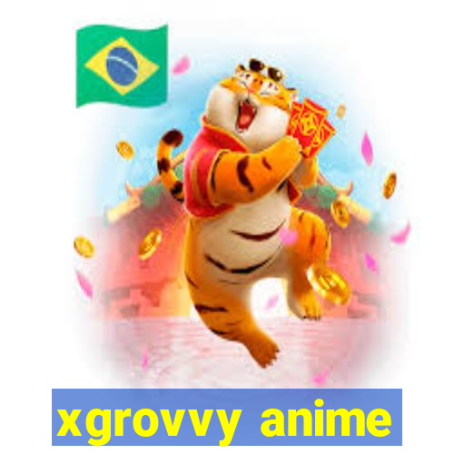 xgrovvy anime