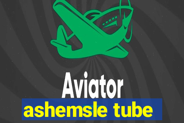 ashemsle tube