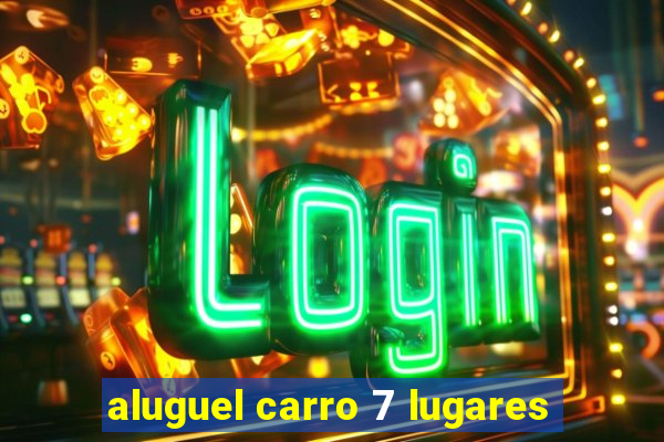 aluguel carro 7 lugares