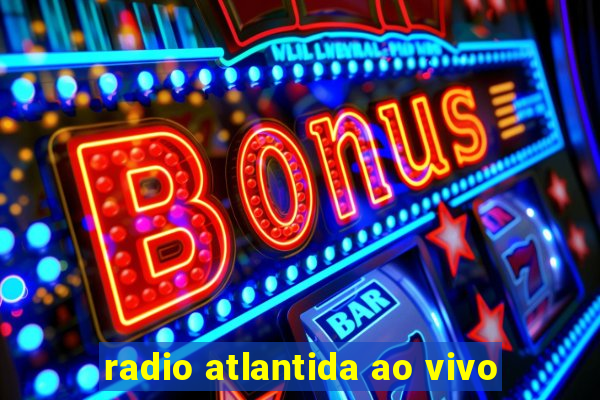 radio atlantida ao vivo