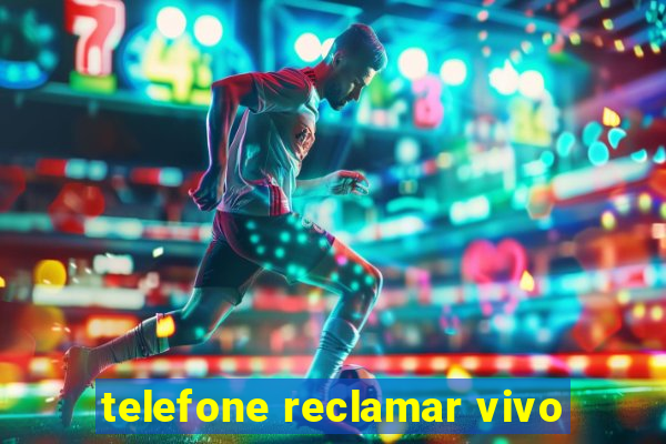 telefone reclamar vivo