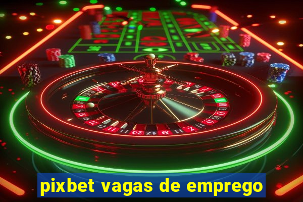 pixbet vagas de emprego