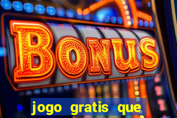 jogo gratis que ganha dinheiro