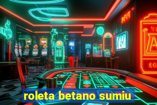 roleta betano sumiu