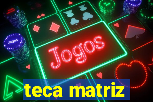 teca matriz