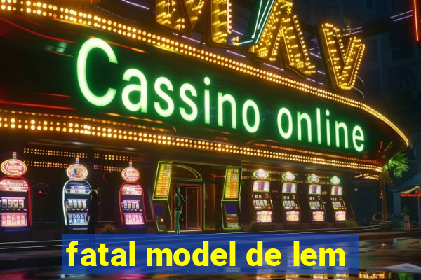 fatal model de lem