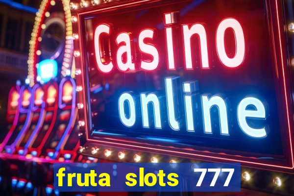 fruta slots 777 mega jackpot paga mesmo