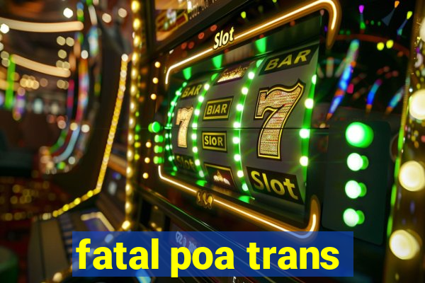 fatal poa trans