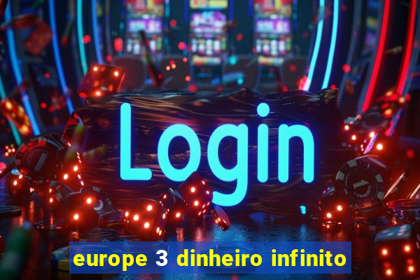 europe 3 dinheiro infinito