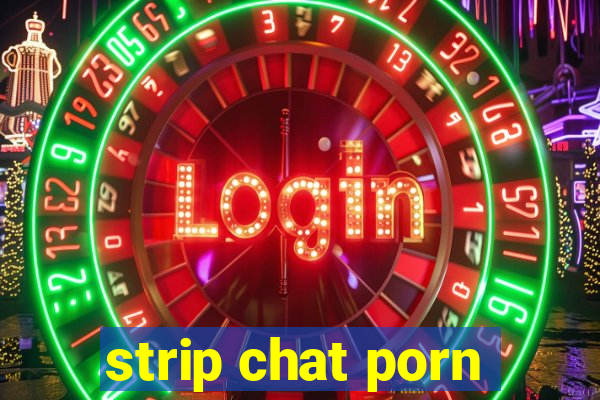 strip chat porn