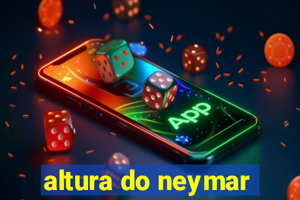 altura do neymar