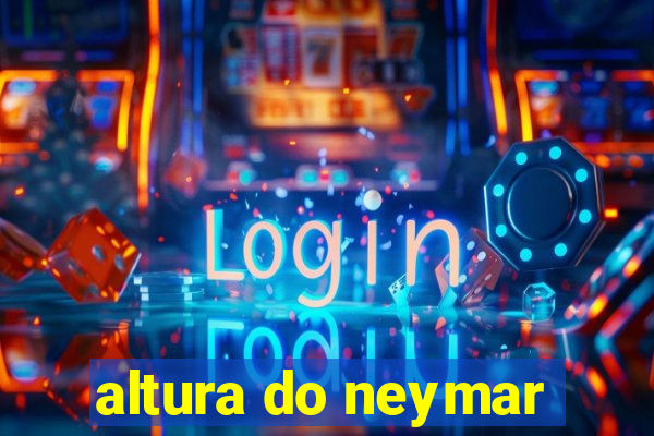 altura do neymar