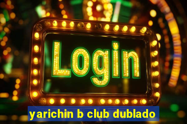 yarichin b club dublado