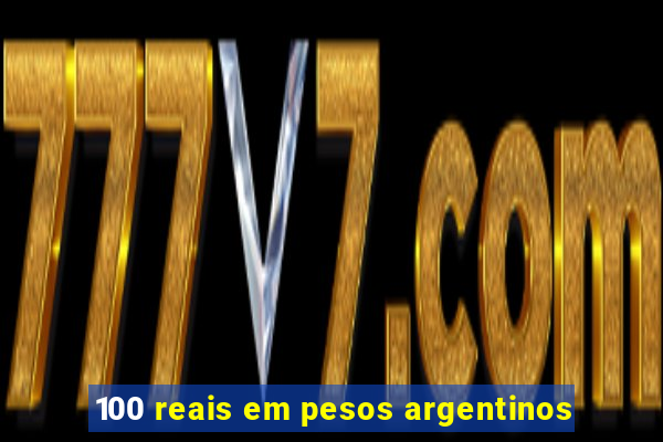 100 reais em pesos argentinos