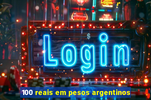 100 reais em pesos argentinos