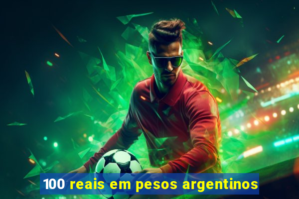 100 reais em pesos argentinos