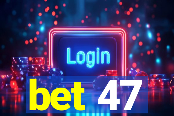 bet 47