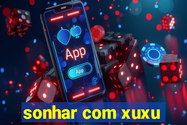 sonhar com xuxu