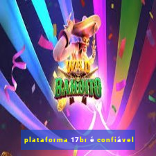 plataforma 17br é confiável