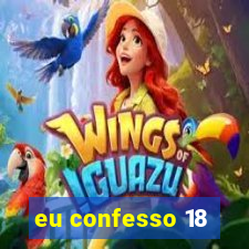 eu confesso 18