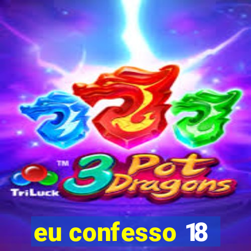 eu confesso 18