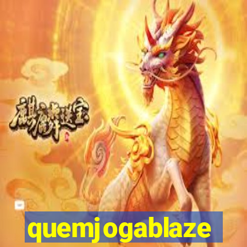 quemjogablaze