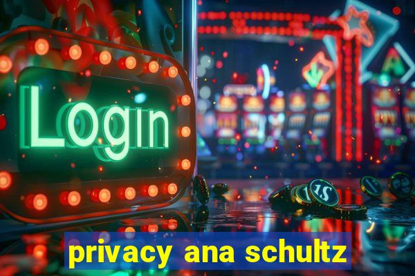 privacy ana schultz