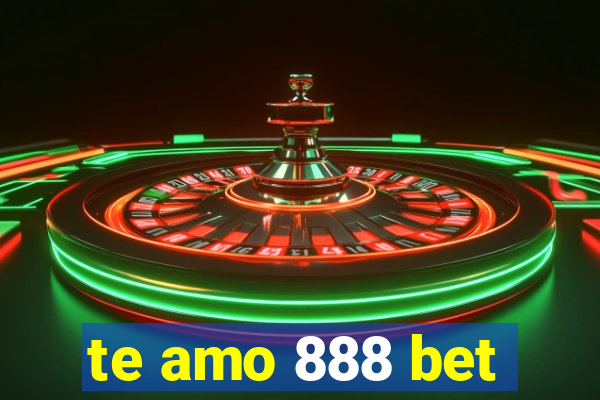 te amo 888 bet