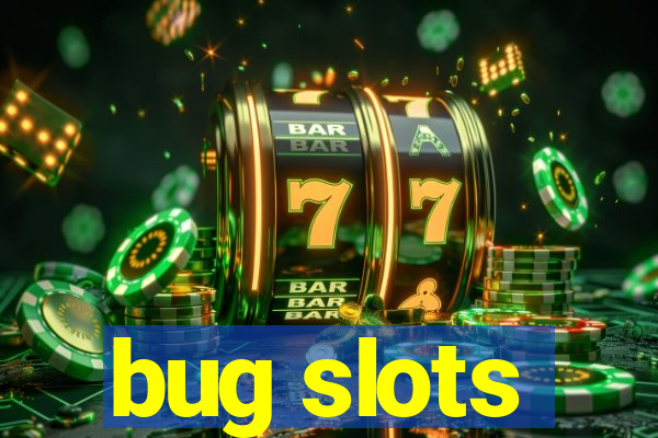 bug slots