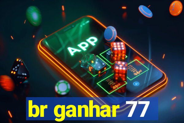 br ganhar 77