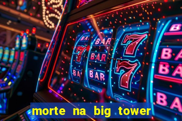 morte na big tower beto carrero